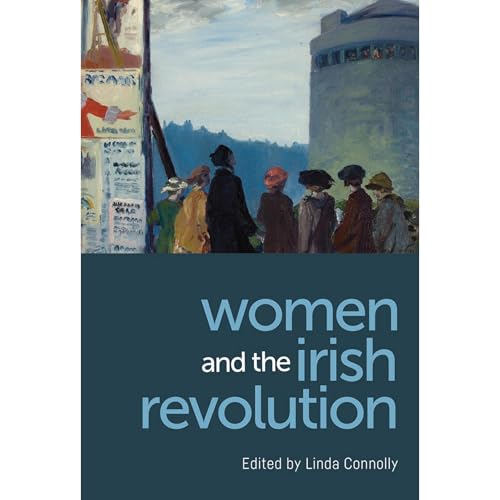 Women and the Irish Revolution: Feminism, Activism, Violence by Linda Connolly