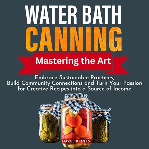 Mastering the Art of Water Bath Canning