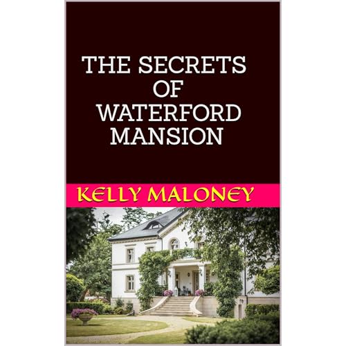 The Secrets Of Waterford Mansion by Kelly Maloney