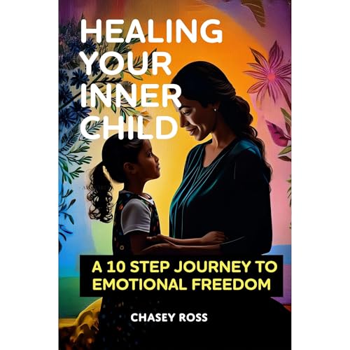 Healing Your Inner Child by Chasey Ross