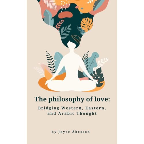 The Philosophy of Love: Bridging Western, Eastern, and Arabic Thought by Joyce Åkesson