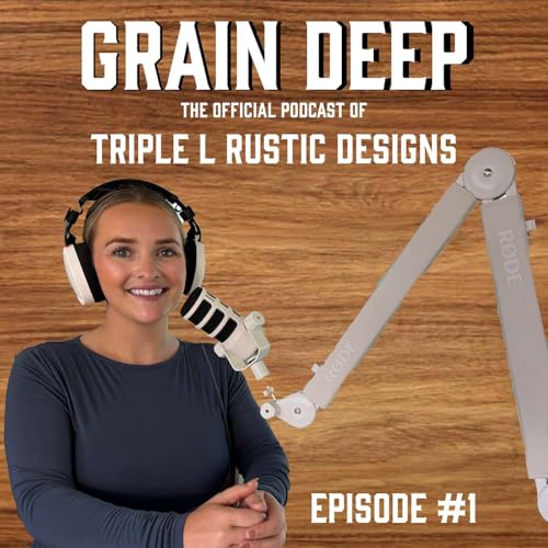 Grain Deep - Official Podcast of Triple L Rustic Designs by Triple L Rustic Designs