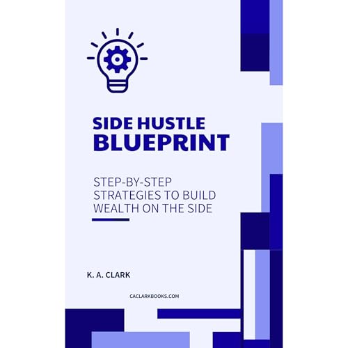 The Side Hustle Blueprint by K. A. Clark