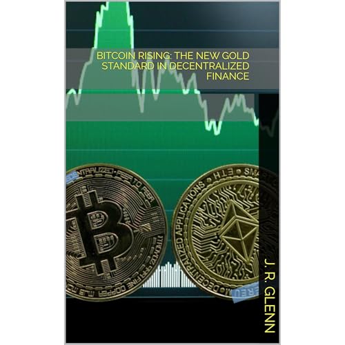 Bitcoin Rising: The New Gold Standard in Decentralized Finance by J. R. Glenn
