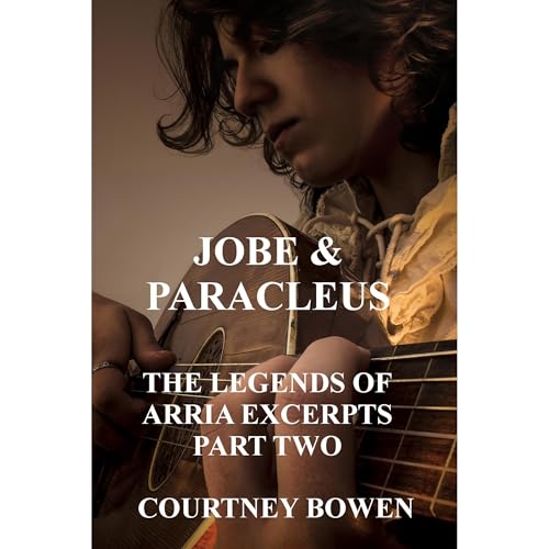 Jobe & Paracleus: The Legends of Arria Excerpts Part Two by Courtney Bowen
