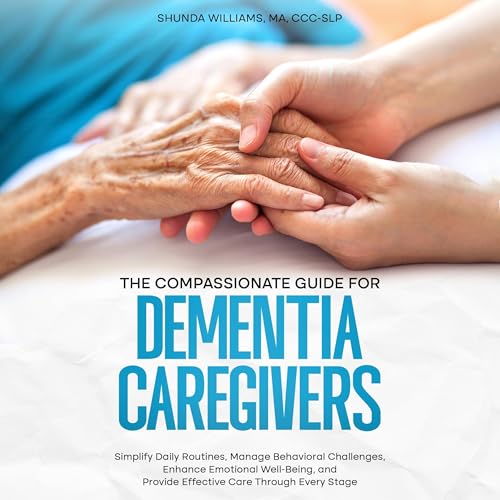 The Compassionate Guide for Dementia Caregivers