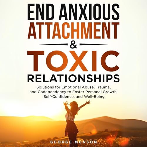 End Anxious Attachment & Toxic Relationships