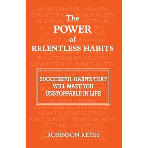 The POWER of RELENTLESS HABITS by Robinson Reyes
