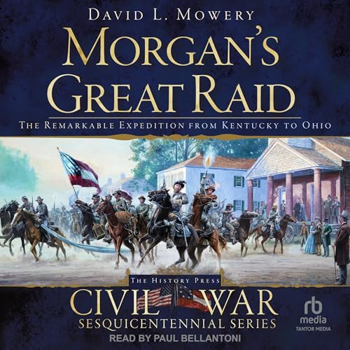 Morgan’s Great Raid: The Remarkable Expedition from Kentucky to Ohio by David L. Mowery