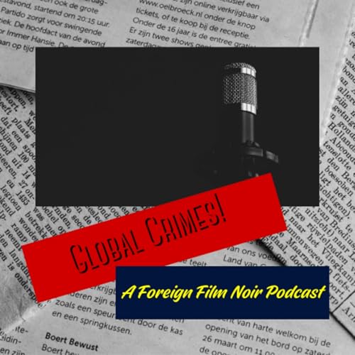 Global Crimes! A Foreign Film Noir Podcast by Nehem Felices