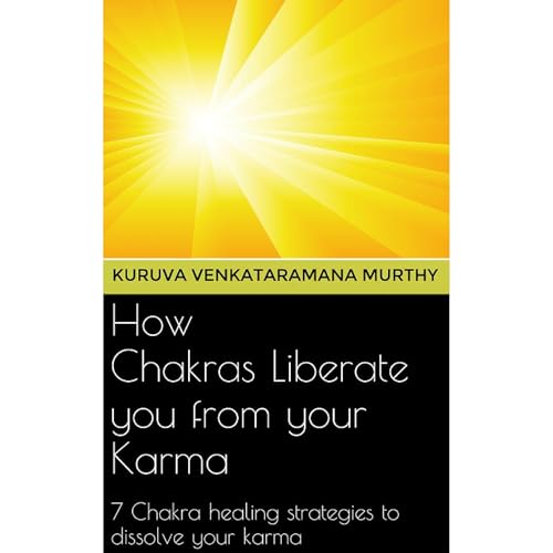 How Chakras Liberate you from your Karma by Kuruva Venkataramana Murthy