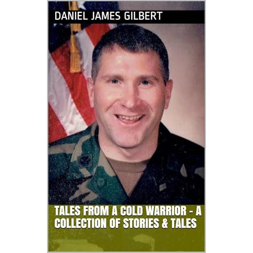 Tales From A Cold Warrior - A Collection of Stories & Tales by Daniel James Gilbert