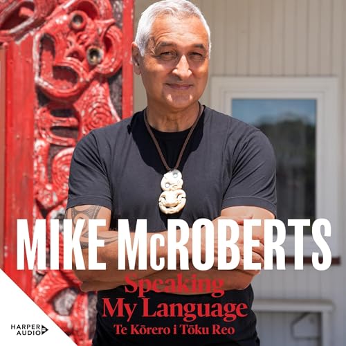 Speaking My Language Te Kōrero i Tōku Reo by Mike McRoberts