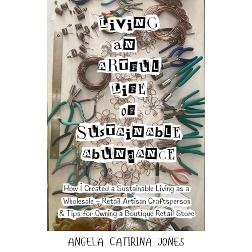 Living an Artful Life of Sustainable Abundance by Angela Catirina Jones
