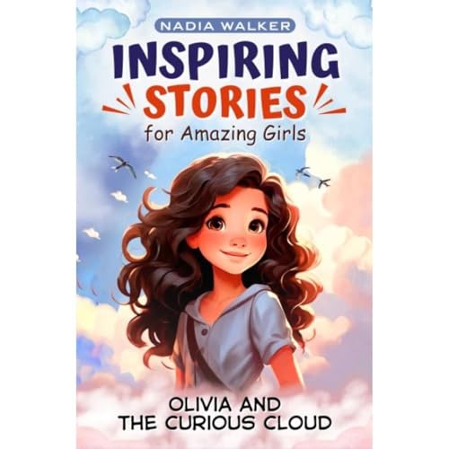 Inspiring Stories For Amazing Girls : An Uplifting Story About Teamwork, Friendship, Believing In Yourself, How Kindness Can Spread and Dreaming Big by Nadia Walker