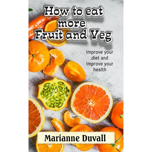 How to Eat More Fruit and Veg by Marianne Duvall