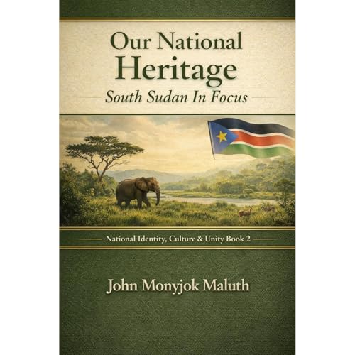 Our National Heritage by John Monyjok Maluth