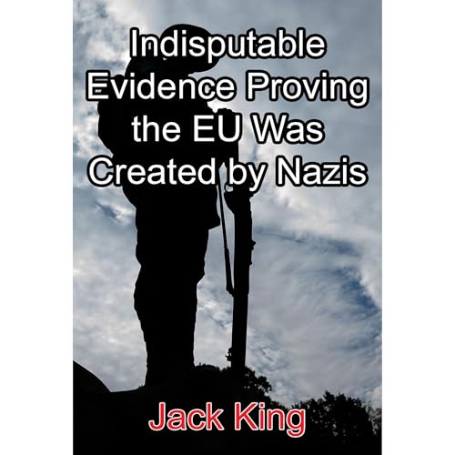Indisputable Evidence Proving the EU Was Created by Nazis by Jack King