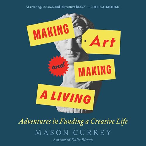 Making Art and Making a Living by Mason Currey