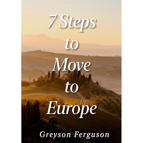 7 Steps to Move to Europe by Greyson Ferguson