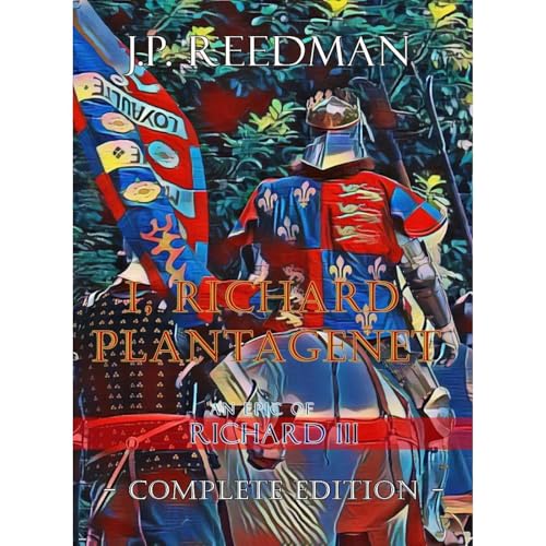 I, RICHARD PLANTAGENET, AN EPIC NOVEL OF RICHARD III