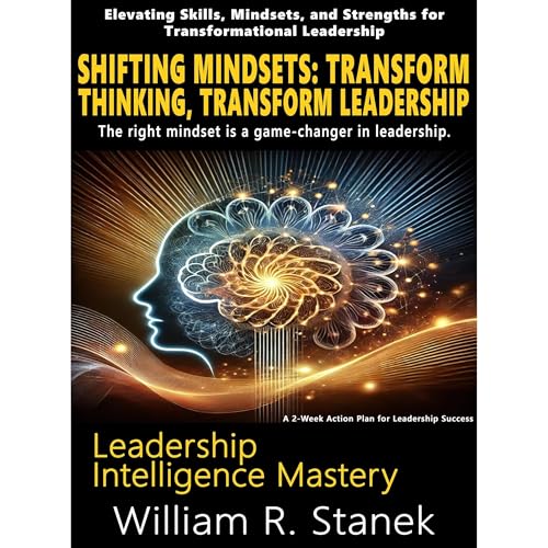 Shifting Mindsets: Transform Thinking, Transform Leadership - A 2-Week Action Plan for Leadership Success by William R Stanek