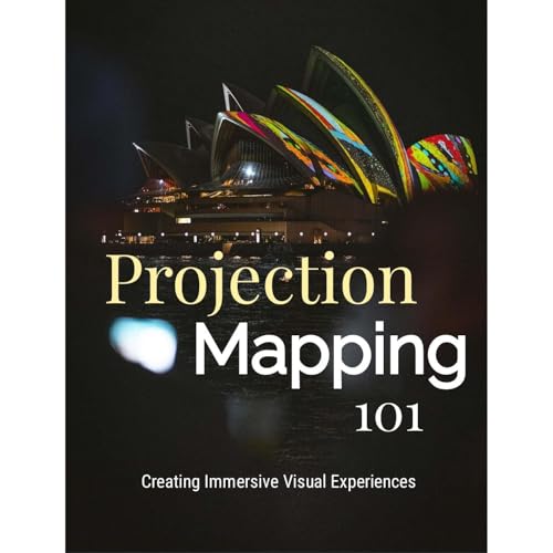 Projection Mapping 101: Creating Immersive Visual Experiences by Sean Taylor