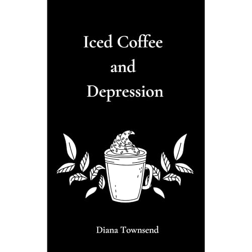 Iced Coffee and Depression by Diana Townsend