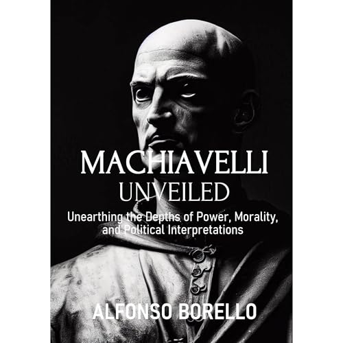 Machiavelli Unveiled: Unearthing the Depths of Power, Morality, and Political Interpretations