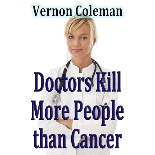Why and How Doctors Kill More People Than Cancer