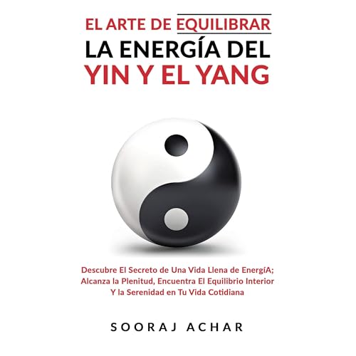 El Arte De Equilibrar La Energía Del Yin Y El Yang by Sooraj Achar