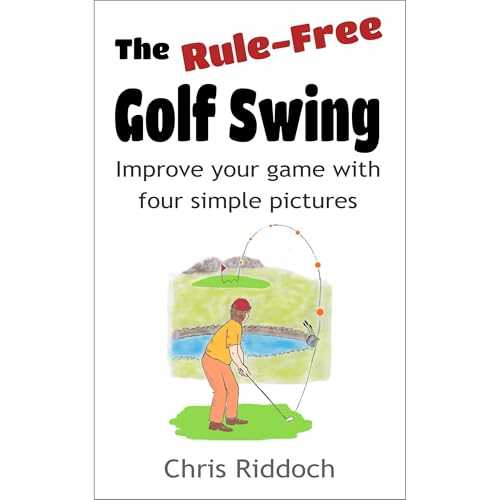 The Rule-Free Golf Swing by Chris Riddoch