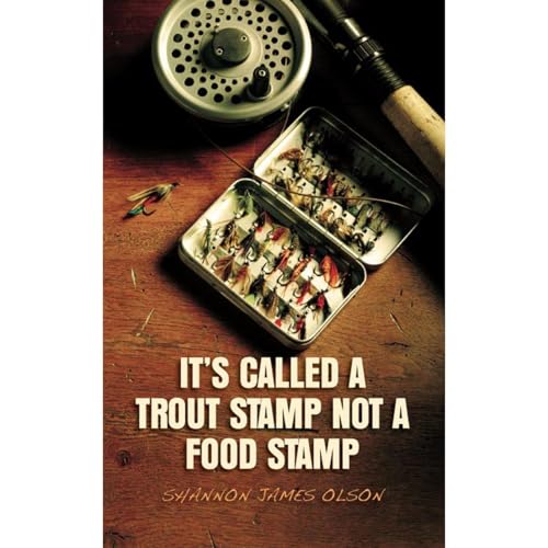 It's Called a Trout Stamp Not a Food Stamp by Shannon Olson