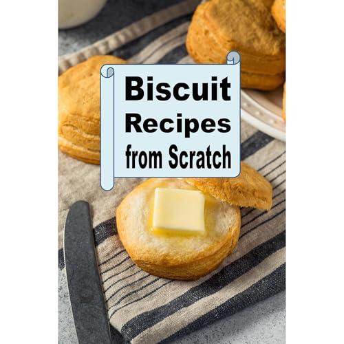 Biscuit Recipes from Scratch by Laura Sommers
