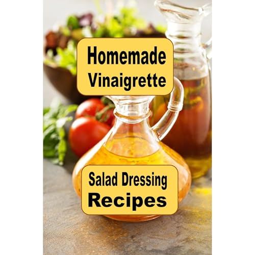 Homemade Vinaigrette Salad Dressing Recipes by Laura Sommers