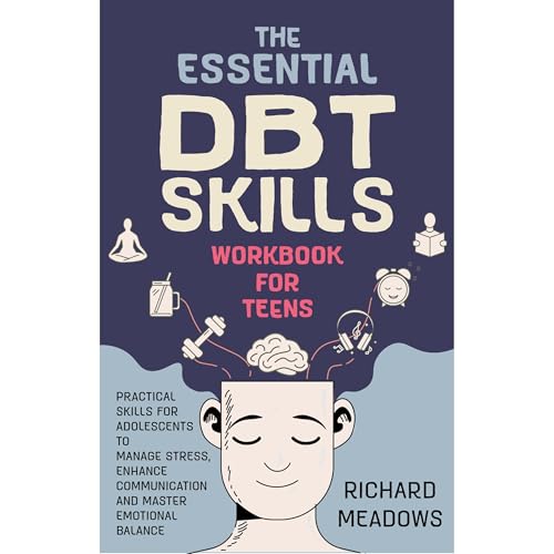 The Essential DBT Skills Workbook for Teens by Richard Meadows