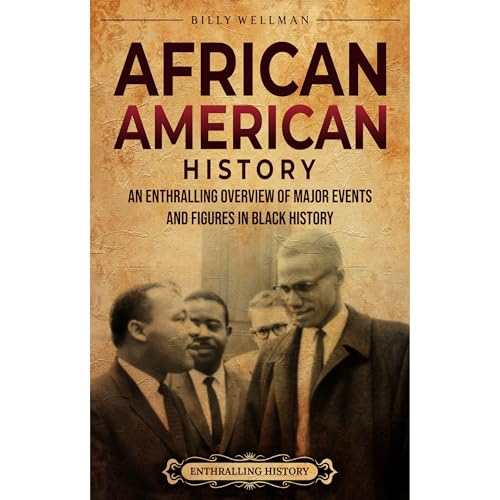 African American History: An Enthralling Overview of Major Events and Figures in Black History by Billy Wellman