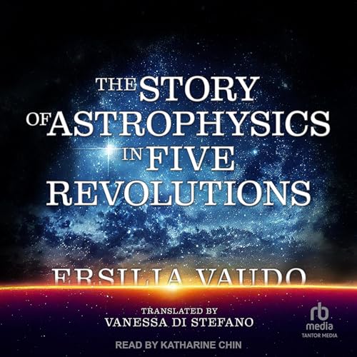 The Story of Astrophysics in Five Revolutions