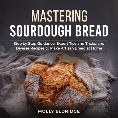 Mastering Sourdough Bread by Molly Eldridge