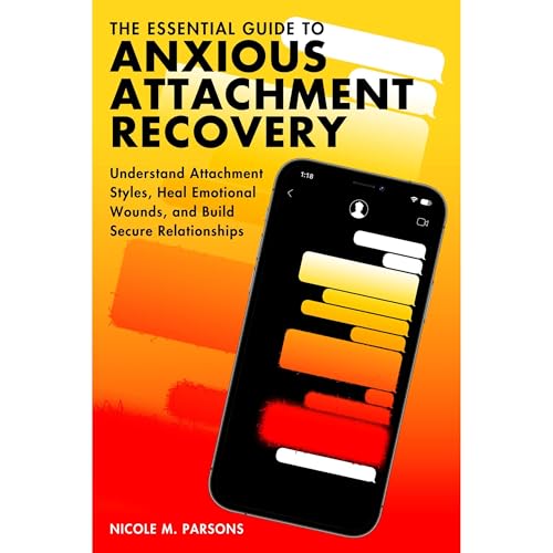The Essential Guide to Anxious Attachment Recovery by Nicole M. Parsons
