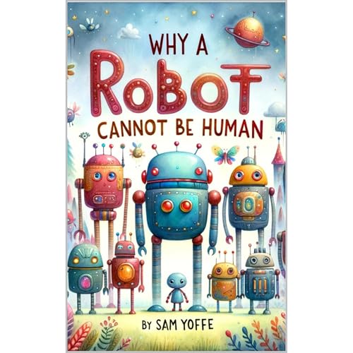 Why a Robot Cannot Be Human: for kids