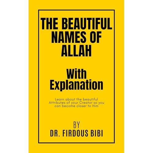 The Beautiful Names of Allah with Explanation by Firdous Bibi