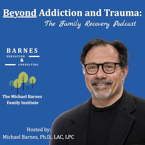 Beyond Addiction and Trauma: The Family Recovery Podcast by Barnes Education and Consulting LLC
