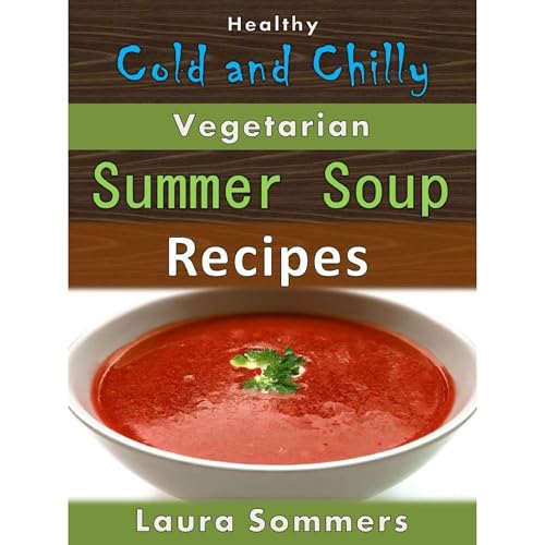 Healthy Cold and Chilly Vegetarian Summer Soup Recipes