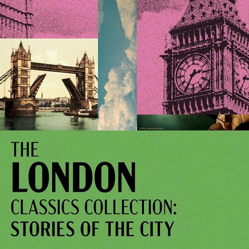 The London Classics Collection: Stories of the City - 17 Stories From Orwell, Woolf, Dickens, Doyle, Austen, Lawrence, Brontë, & Much More