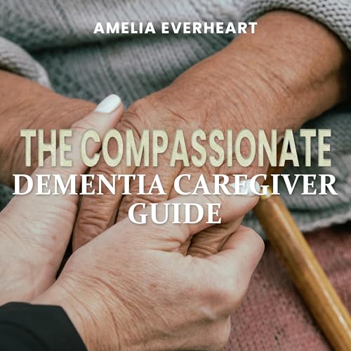The Compassionate Dementia Caregiver Guide