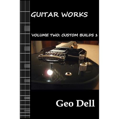Guitar Works Volume Two: Custom Builds One