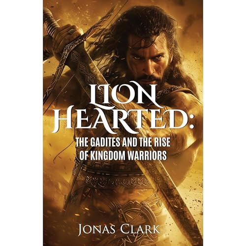 Lionhearted: The Gadites and the Rise of Kingdom Warriors