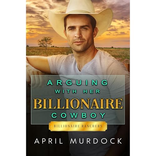 Arguing with Her Billionaire Cowboy by April Murdock