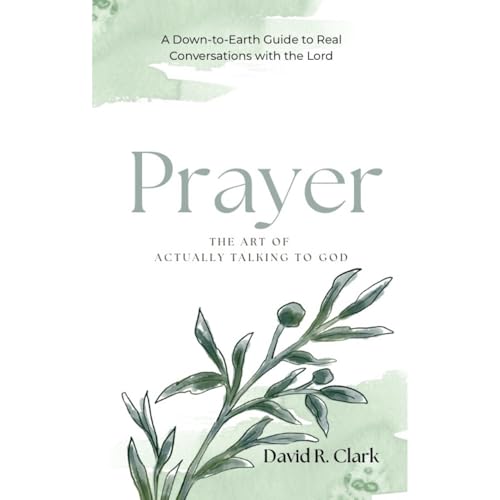 Prayer: The Art of Actually Talking to God